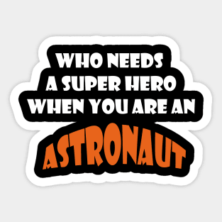 Who needs a super hero when you are an Astronaut T-shirts 2022 Sticker